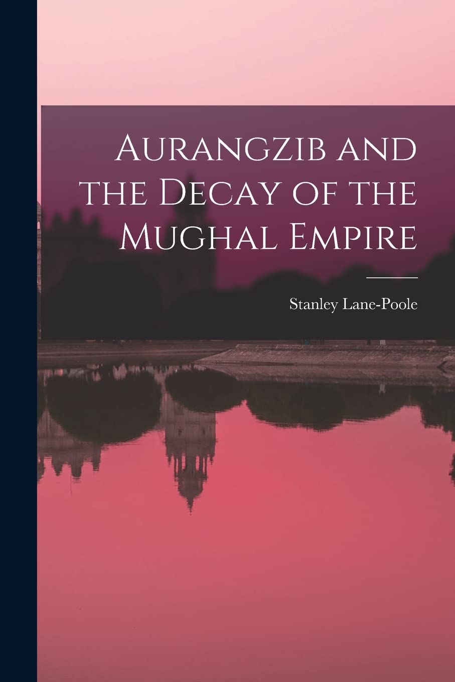 Aurangzib and the Decay of the Mughal Empire Politics & History