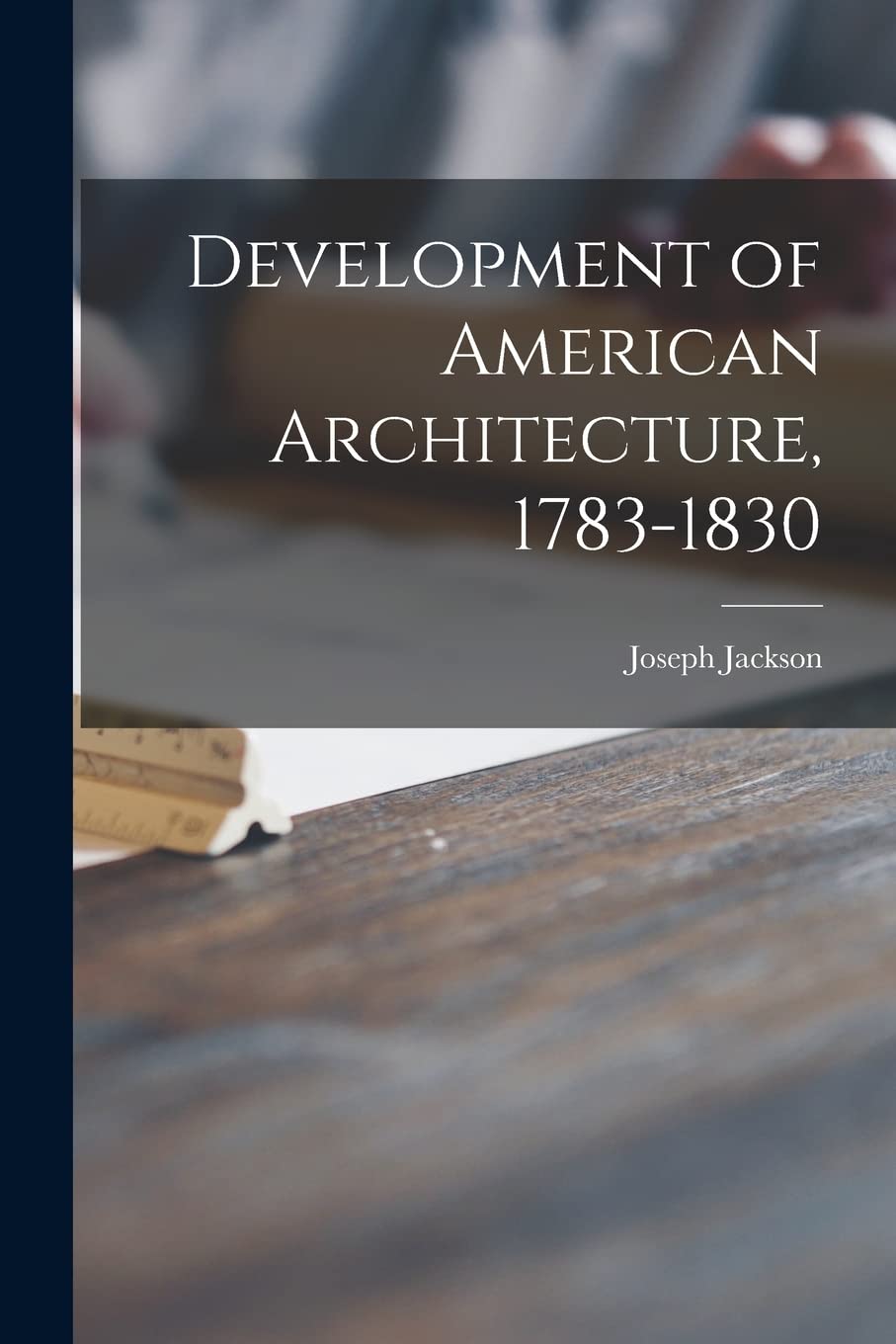 Development of American Architecture, 1783-1830 Architecture