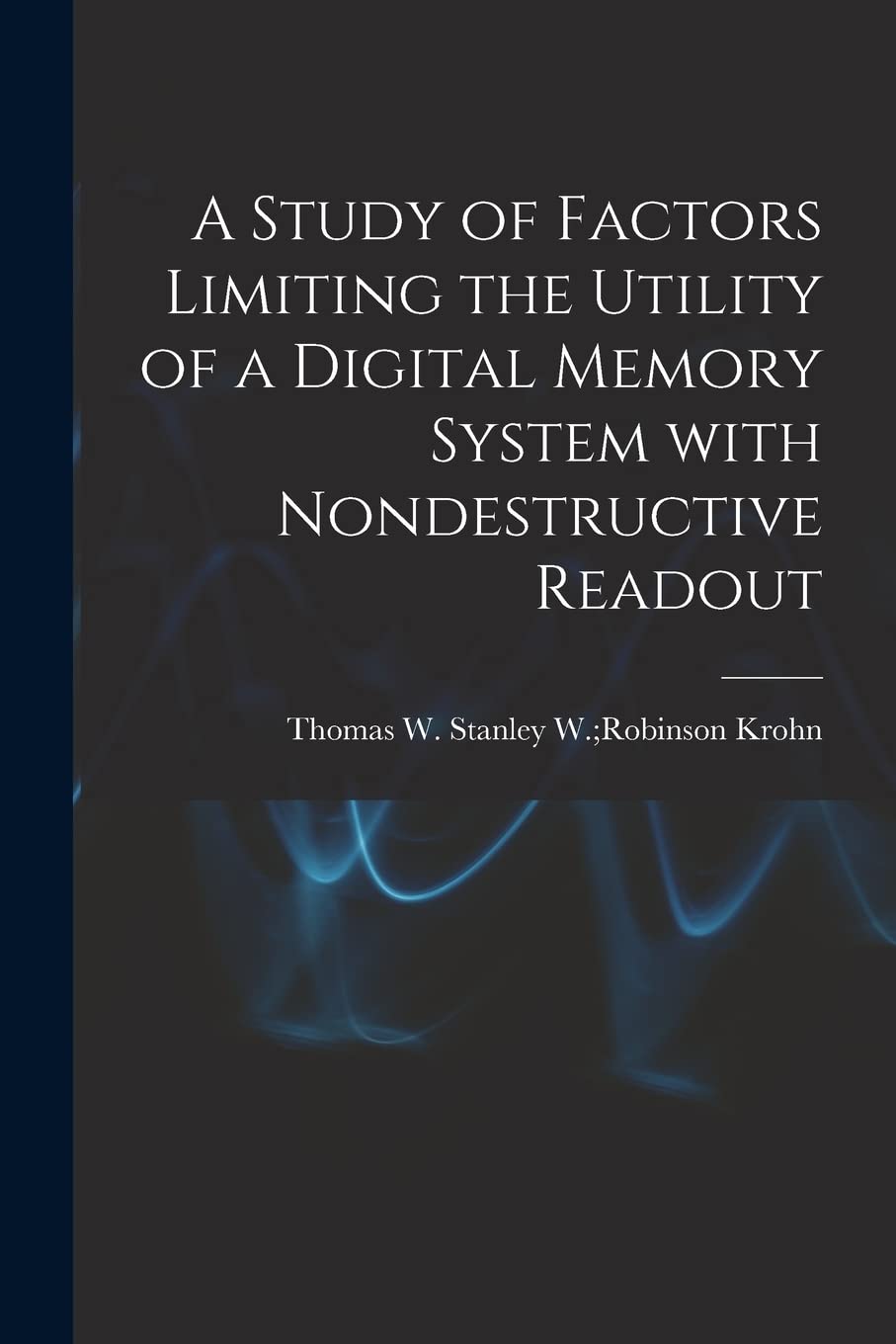 A Study of Factors Limiting the Utility of a Digital Memory System With Nondestructive Readout Business & Technology