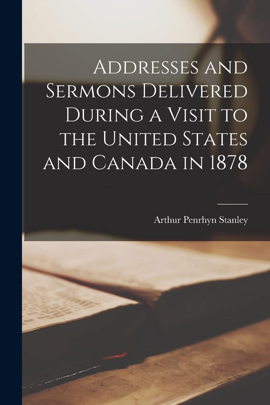Addresses and Sermons Delivered During a Visit to the United States and Canada in 1878 Religion & Esotericism