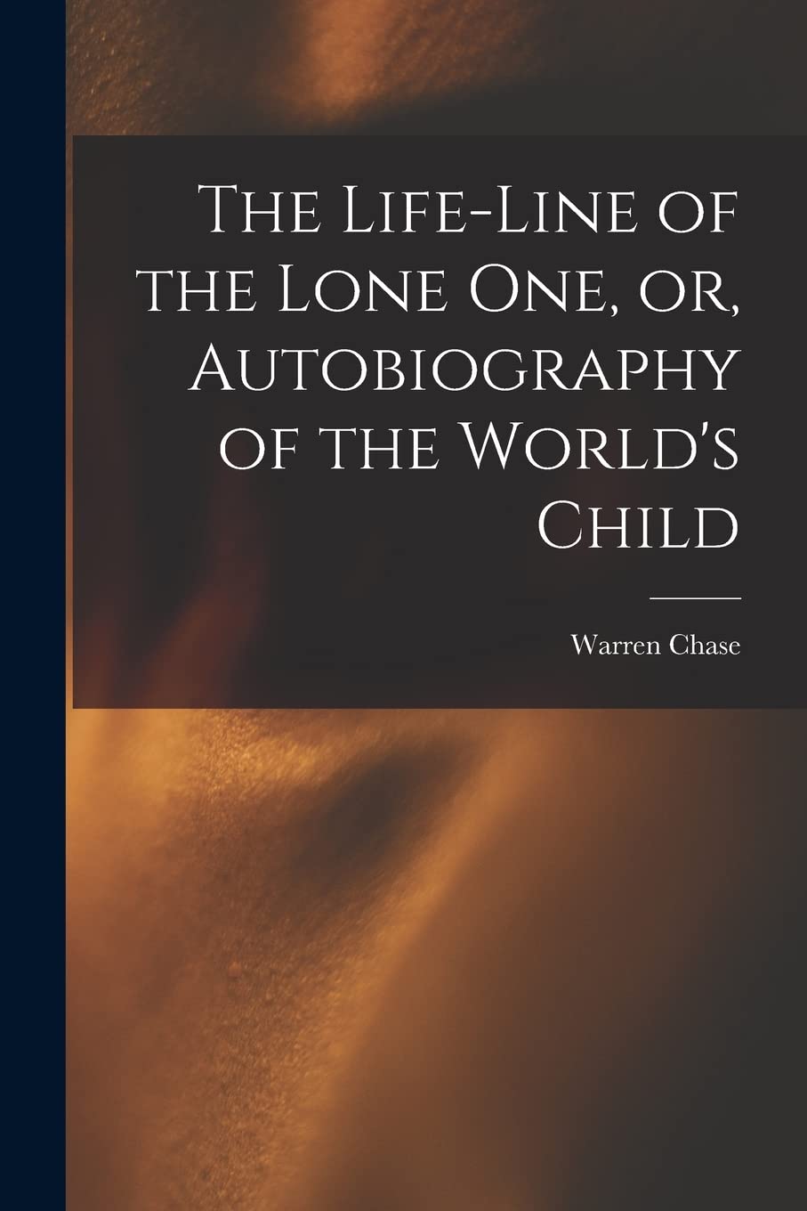 The Life-line of the Lone One, or, Autobiography of the World's Child Politics & History