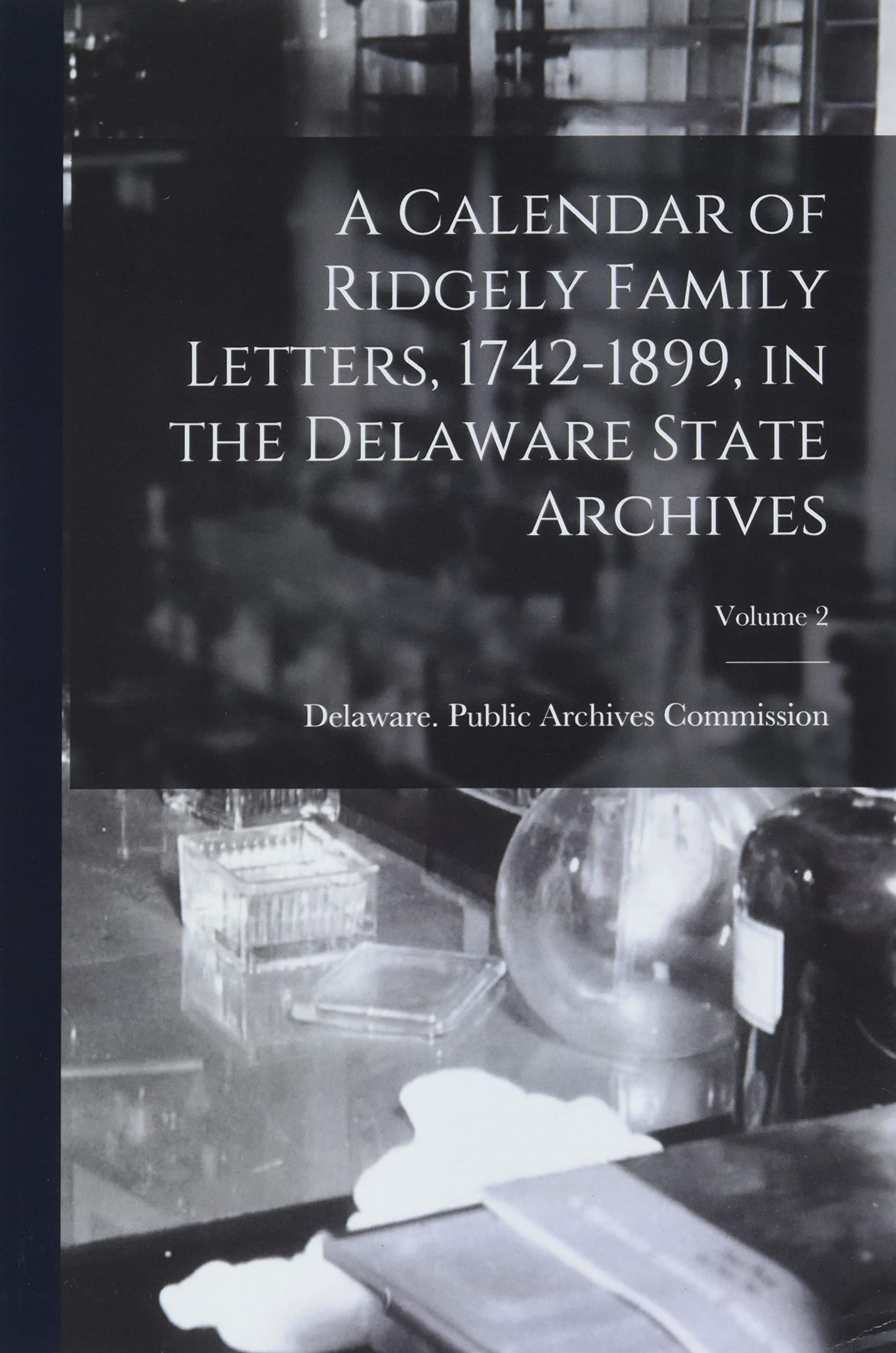 A Calendar of Ridgely Family Letters, 1742-1899, in the Delaware State Archives; Volume 2 Medicine