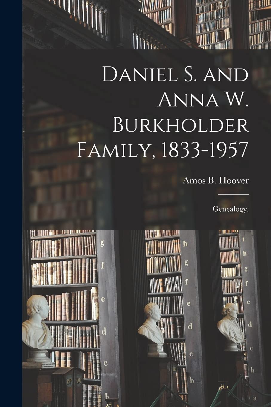 Daniel S. and Anna W. Burkholder Family, 1833-1957; Genealogy. Philosophy