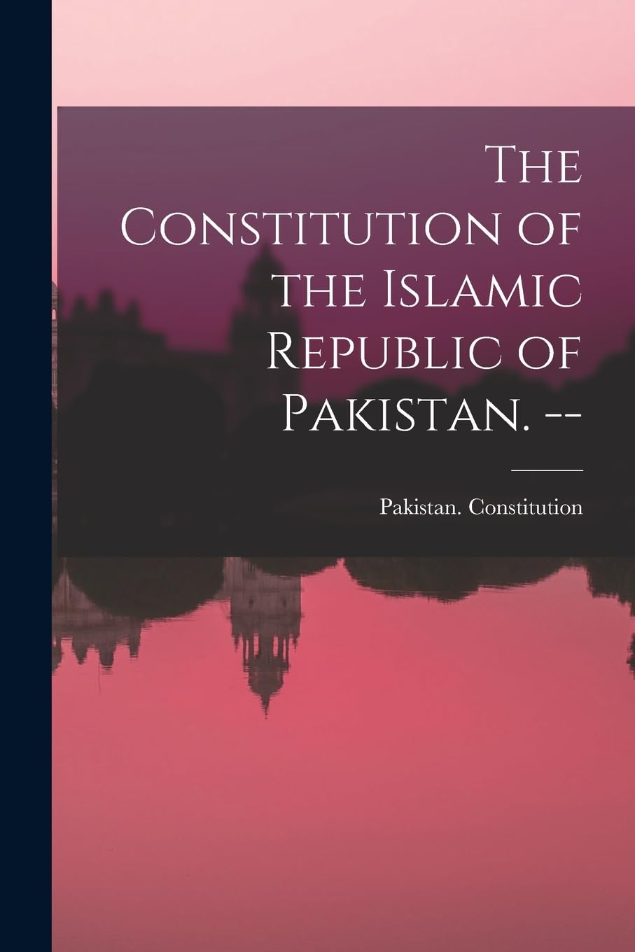 The Constitution of the Islamic Republic of Pakistan. -- Politics & History
