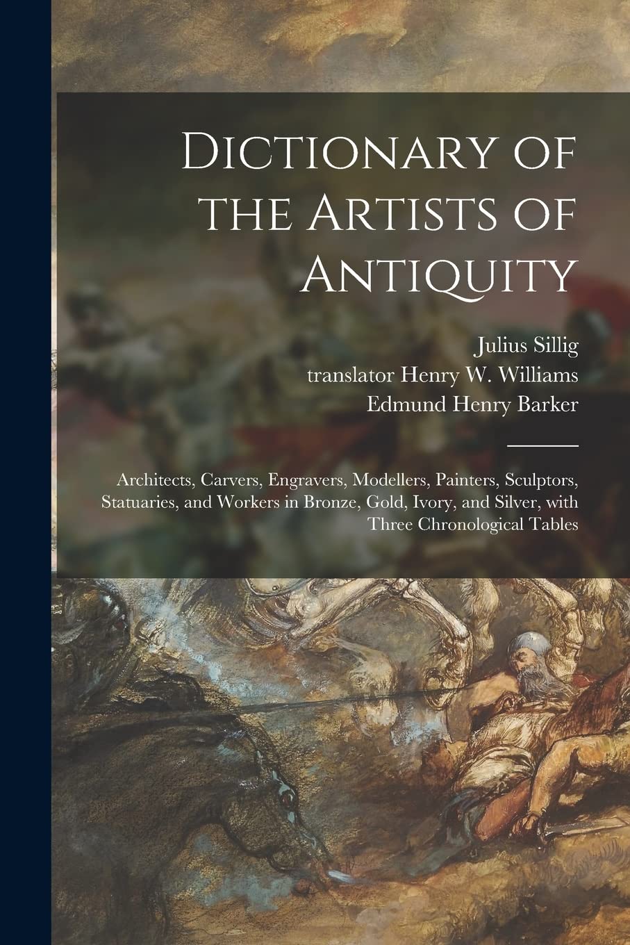 Dictionary of the Artists of Antiquity: Architects, Carvers, Engravers, Modellers, Painters, Sculptors, Statuaries, and Workers in Bronze, Gold, Ivory, and Silver, With Three Chronological Tables Film, Art & Culture