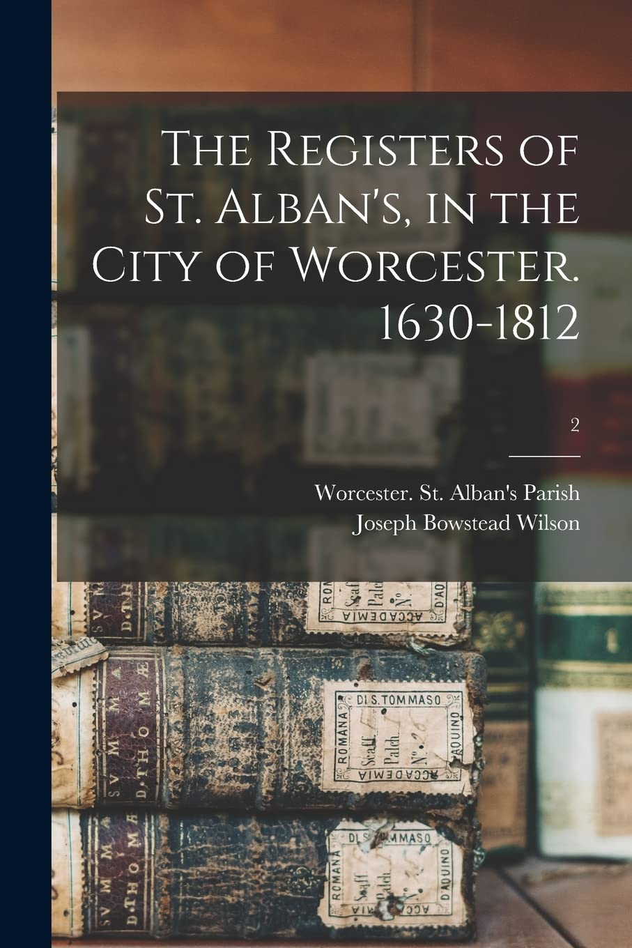 The Registers of St. Alban's, in the City of Worcester. 1630-1812; 2 Reference Books