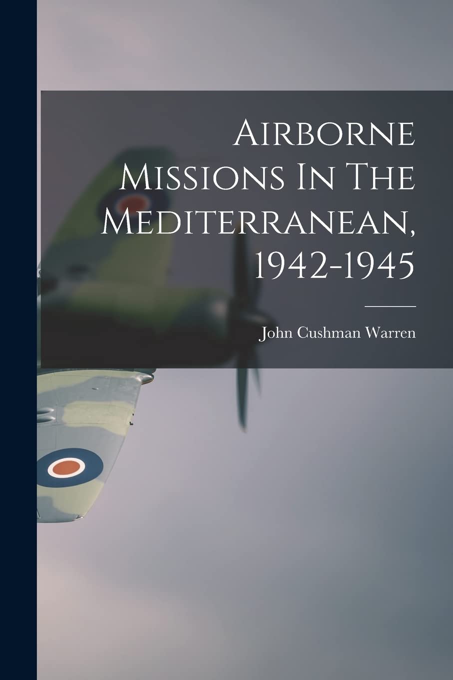 Airborne Missions In The Mediterranean, 1942-1945 Politics & History