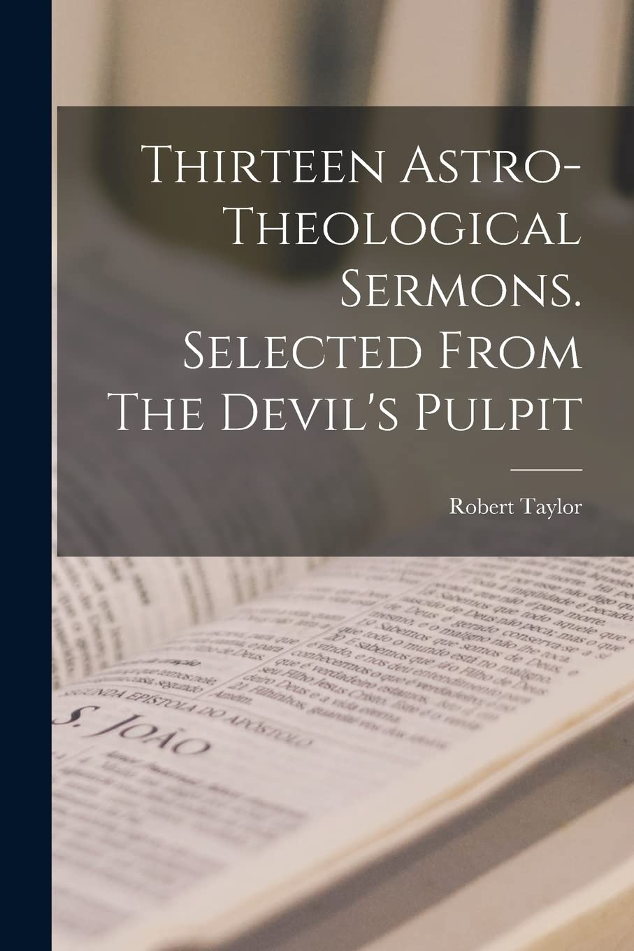 Thirteen Astro-theological Sermons. Selected From The Devil's Pulpit Philosophy