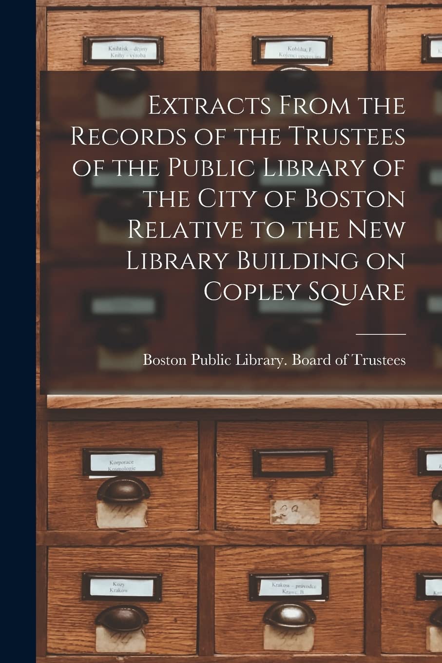 Extracts From the Records of the Trustees of the Public Library of the City of Boston Relative to the New Library Building on Copley Square Social Sciences