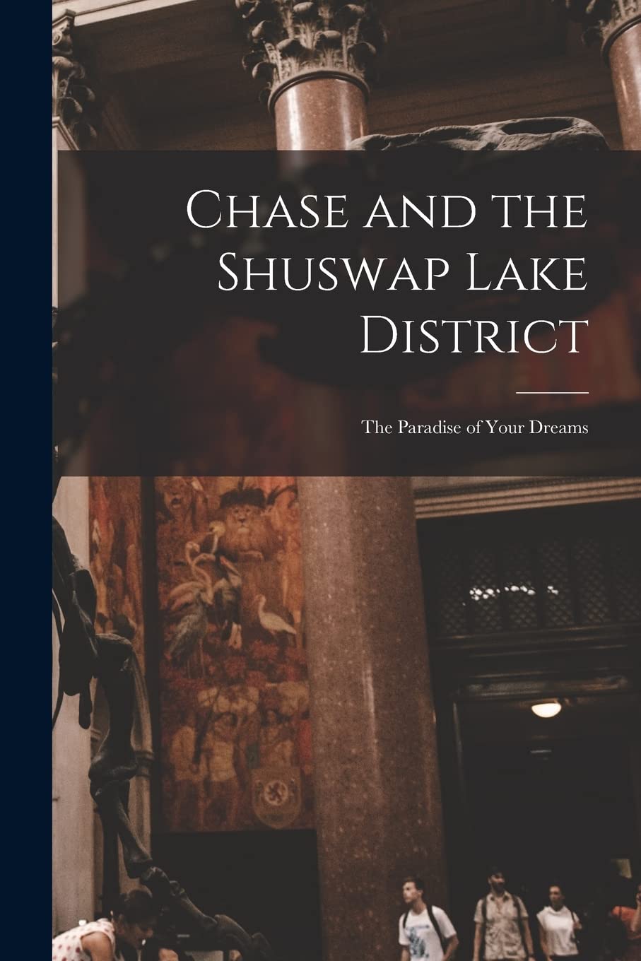 Chase and the Shuswap Lake District : the Paradise of Your Dreams Natural Sciences