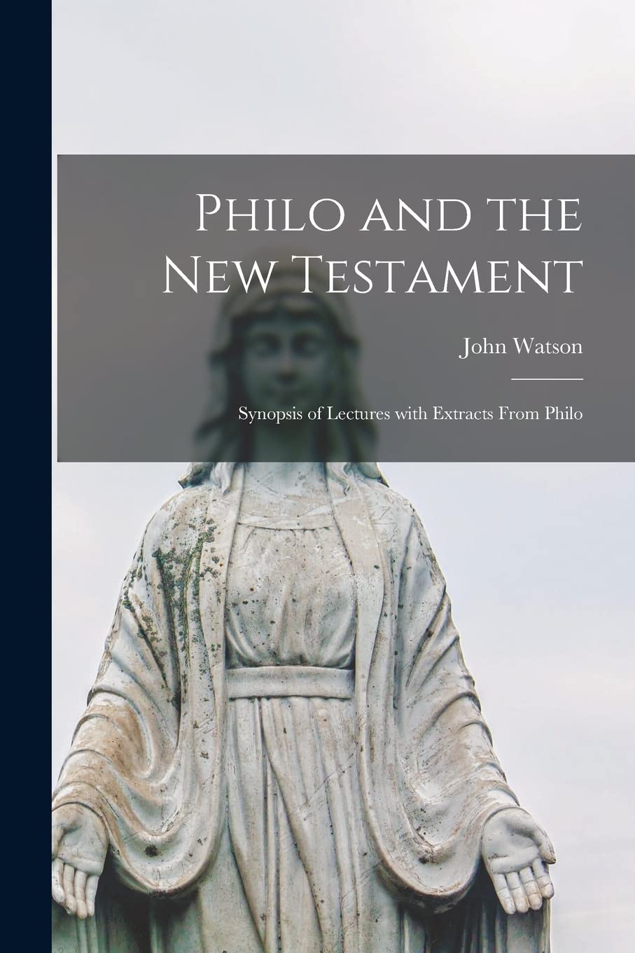 Philo and the New Testament : Synopsis of Lectures With Extracts From Philo Religion & Esotericism