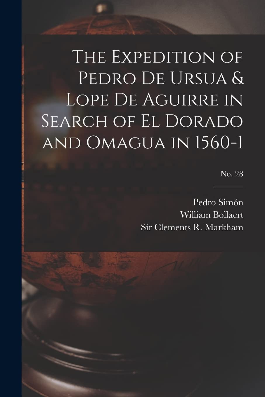 The Expedition of Pedro De Ursua & Lope De Aguirre in Search of El Dorado and Omagua in 1560-1; No. 28 Geology & Geography