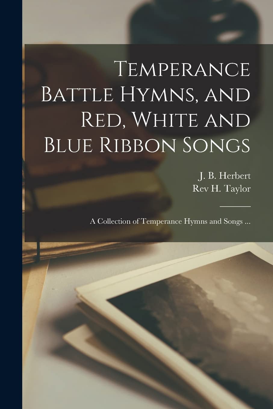Temperance Battle Hymns, and Red, White and Blue Ribbon Songs: a Collection of Temperance Hymns and Songs ... Social Sciences