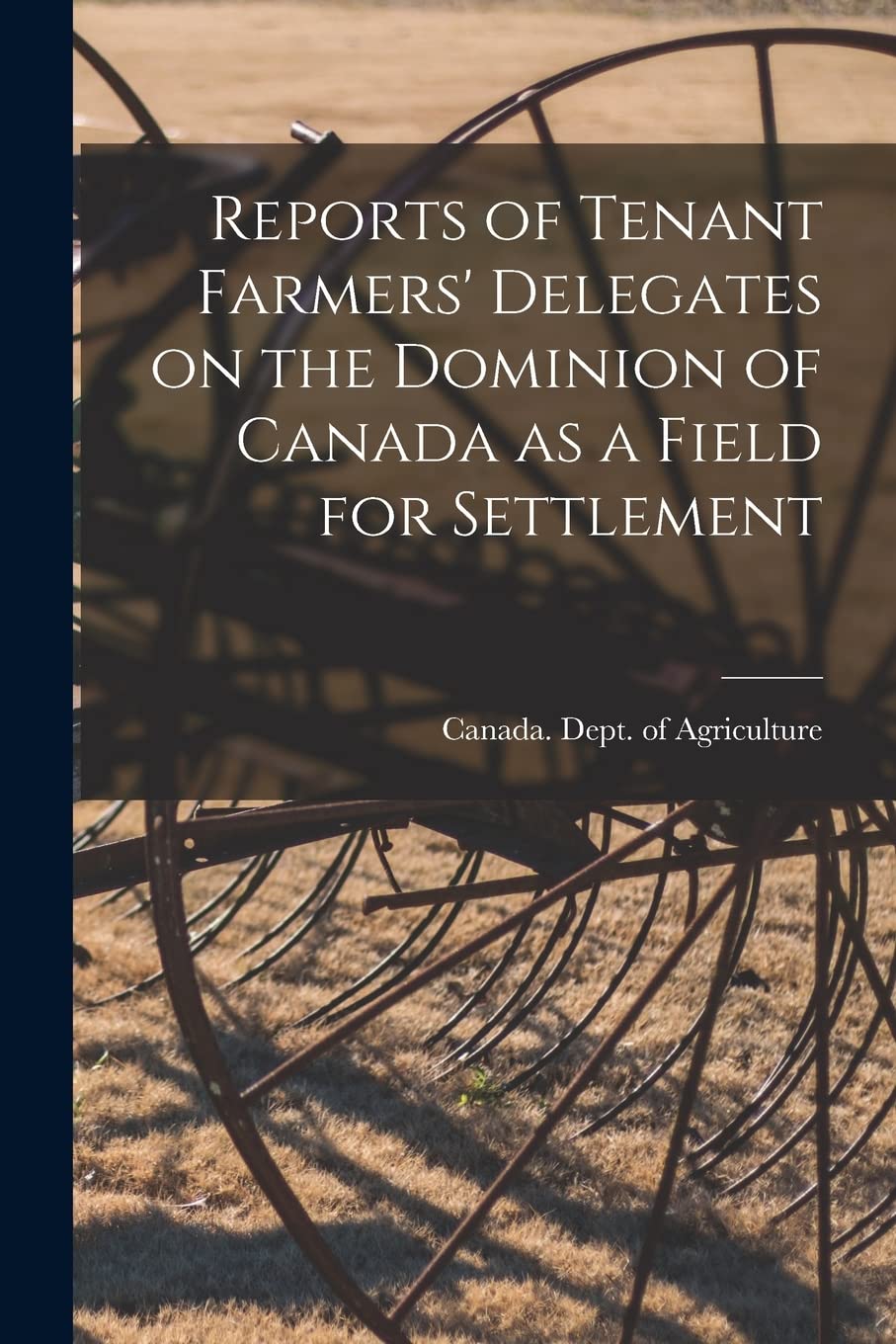Reports of Tenant Farmers' Delegates on the Dominion of Canada as a Field for Settlement Natural Sciences