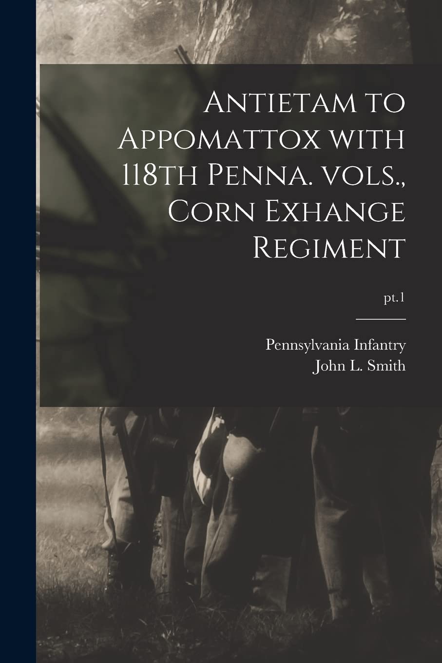 Antietam to Appomattox With 118th Penna. Vols., Corn Exhange Regiment; pt.1 Natural Sciences