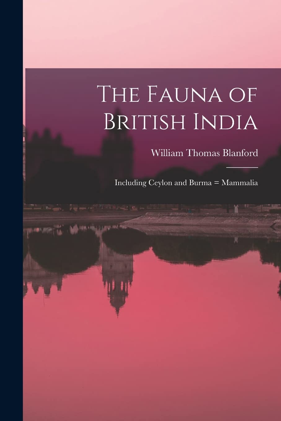 The Fauna of British India: Including Ceylon and Burma = Mammalia Politics & History
