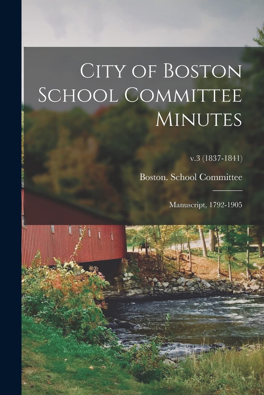 City of Boston School Committee Minutes: Manuscript, 1792-1905; v.3 (1837-1841) Politics & History