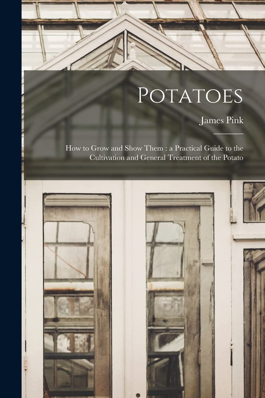 Potatoes: How to Grow and Show Them: a Practical Guide to the Cultivation and General Treatment of the Potato Natural Sciences