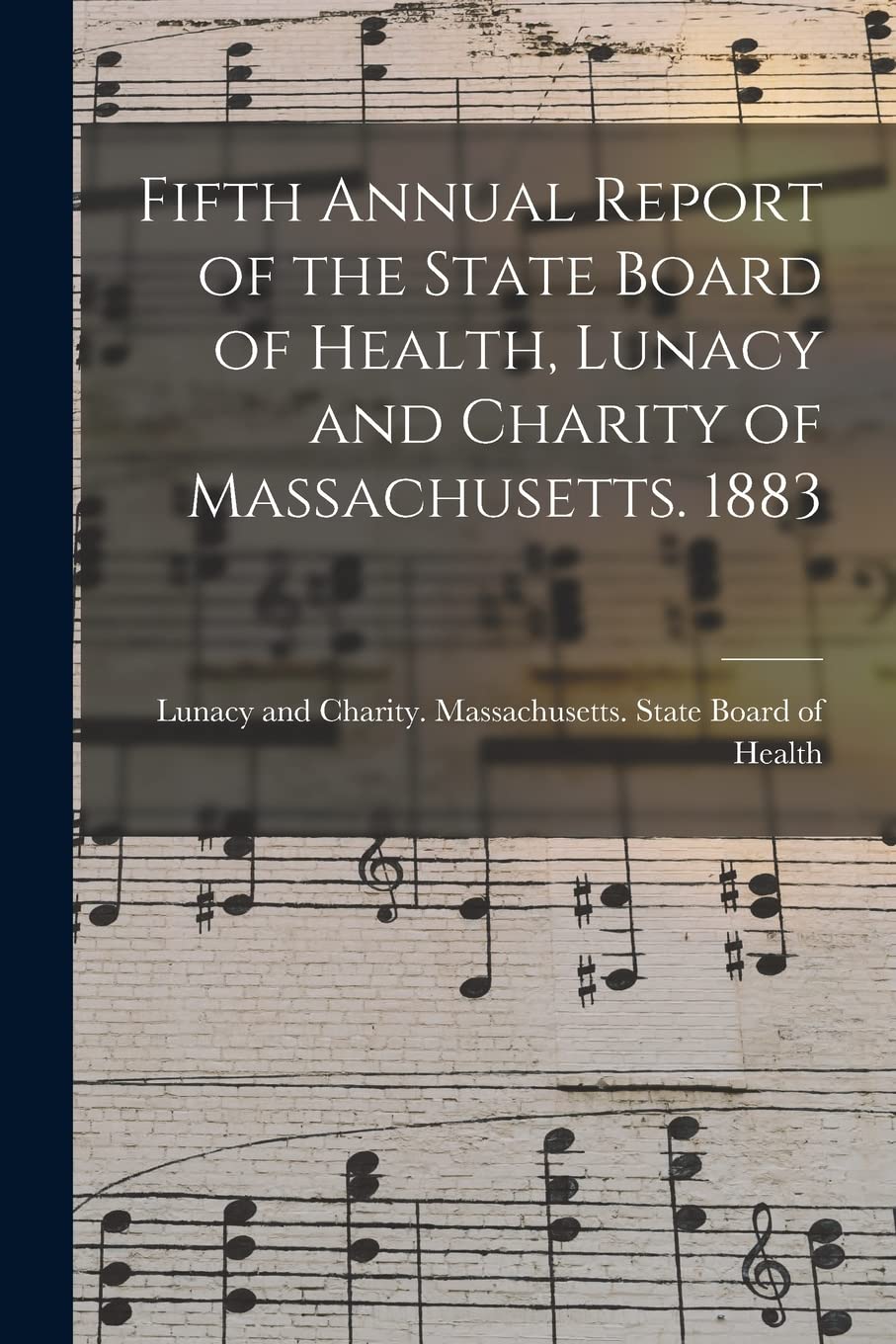 Fifth Annual Report of the State Board of Health, Lunacy and Charity of Massachusetts. 1883 Sheet Music