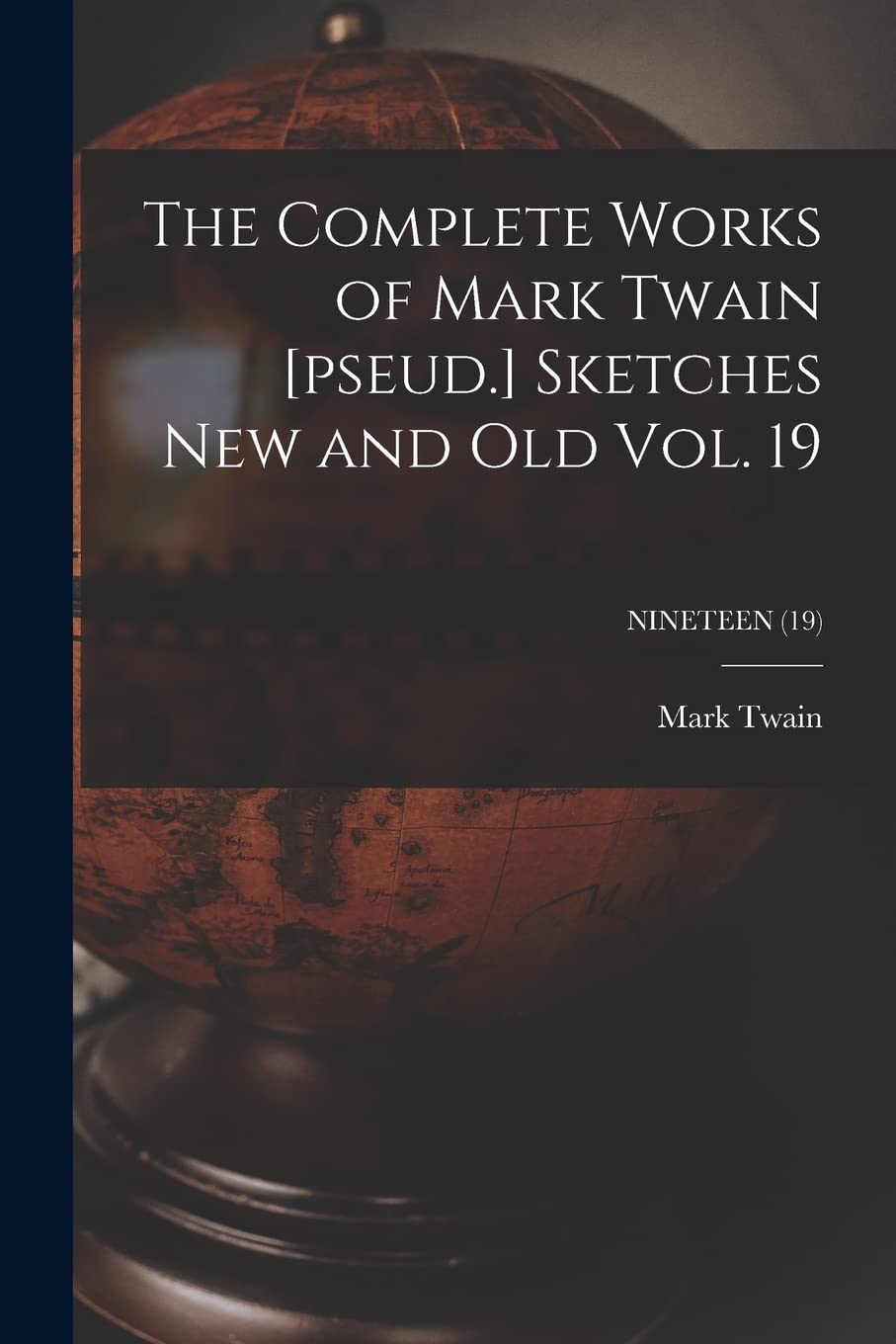 The Complete Works of Mark Twain Sketches New and Old Vol. 19; NINETEEN (19) Geology & Geography