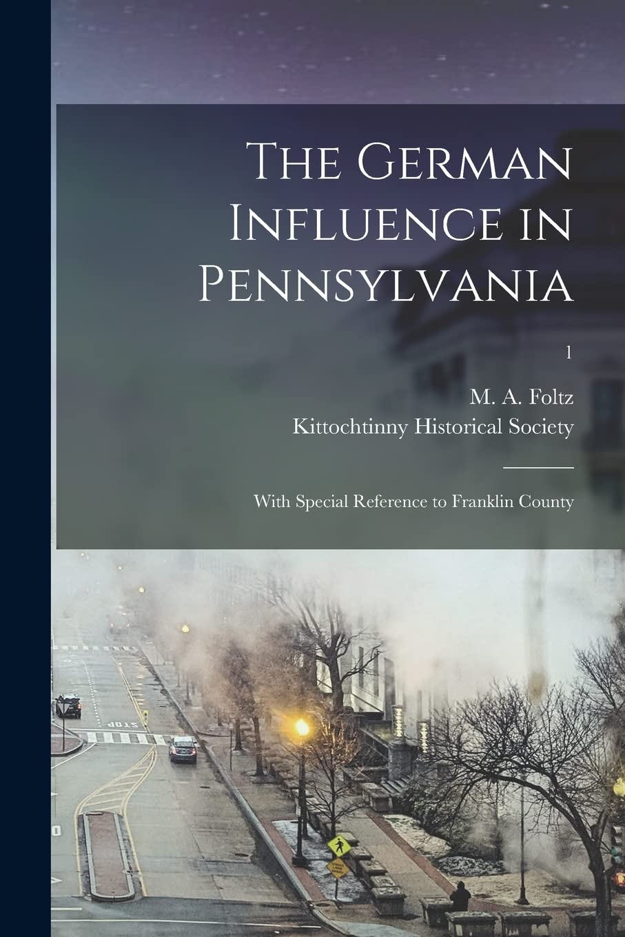 The German Influence in Pennsylvania: With Special Reference to Franklin County; 1 Politics & History