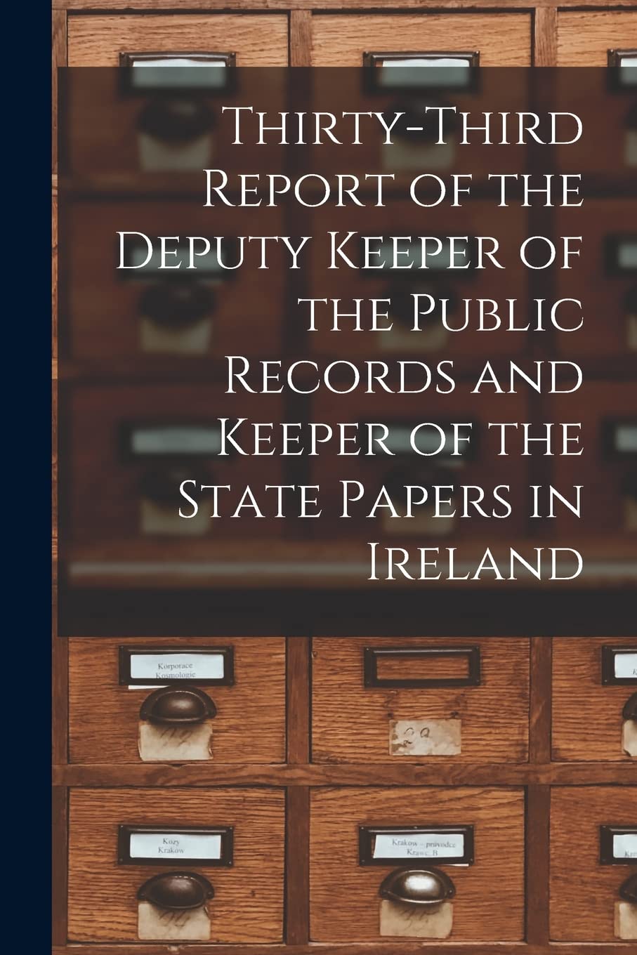 Thirty-third Report of the Deputy Keeper of the Public Records and Keeper of the State Papers in Ireland Social Sciences