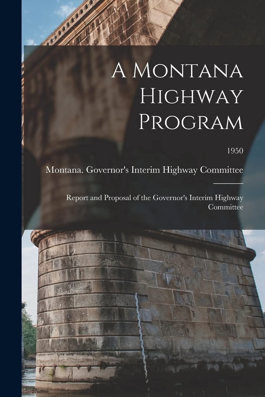 A Montana Highway Program: Report and Proposal of the Governor's Interim Highway Committee; 1950 Arts & Music