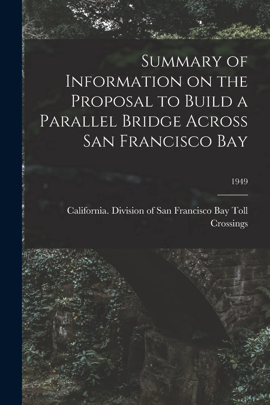 Summary of Information on the Proposal to Build a Parallel Bridge Across San Francisco Bay; 1949 Business & Technology