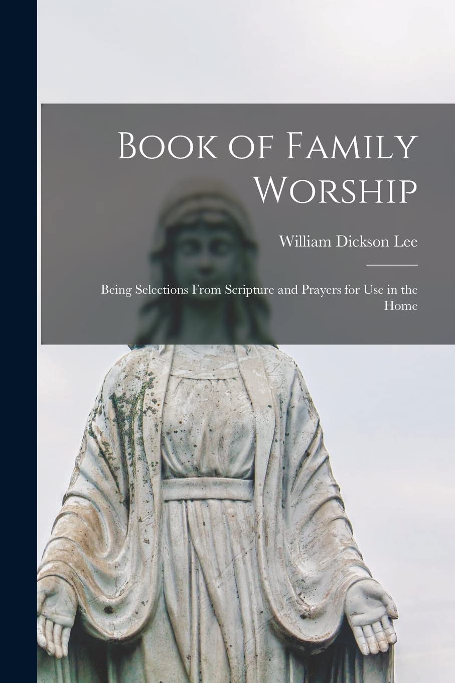 Book of Family Worship : Being Selections From Scripture and Prayers for Use in the Home Religion & Esotericism