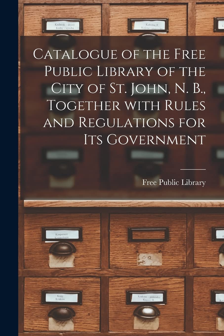 Catalogue of the Free Public Library of the City of St. John, N. B., Together With Rules and Regulations for Its Government Social Sciences
