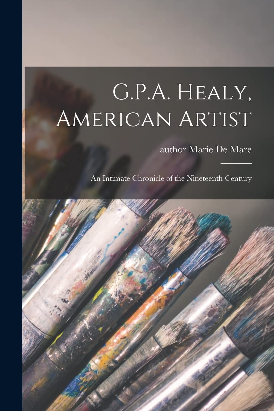 G.P.A. Healy, American Artist: an Intimate Chronicle of the Nineteenth Century Film, Art & Culture