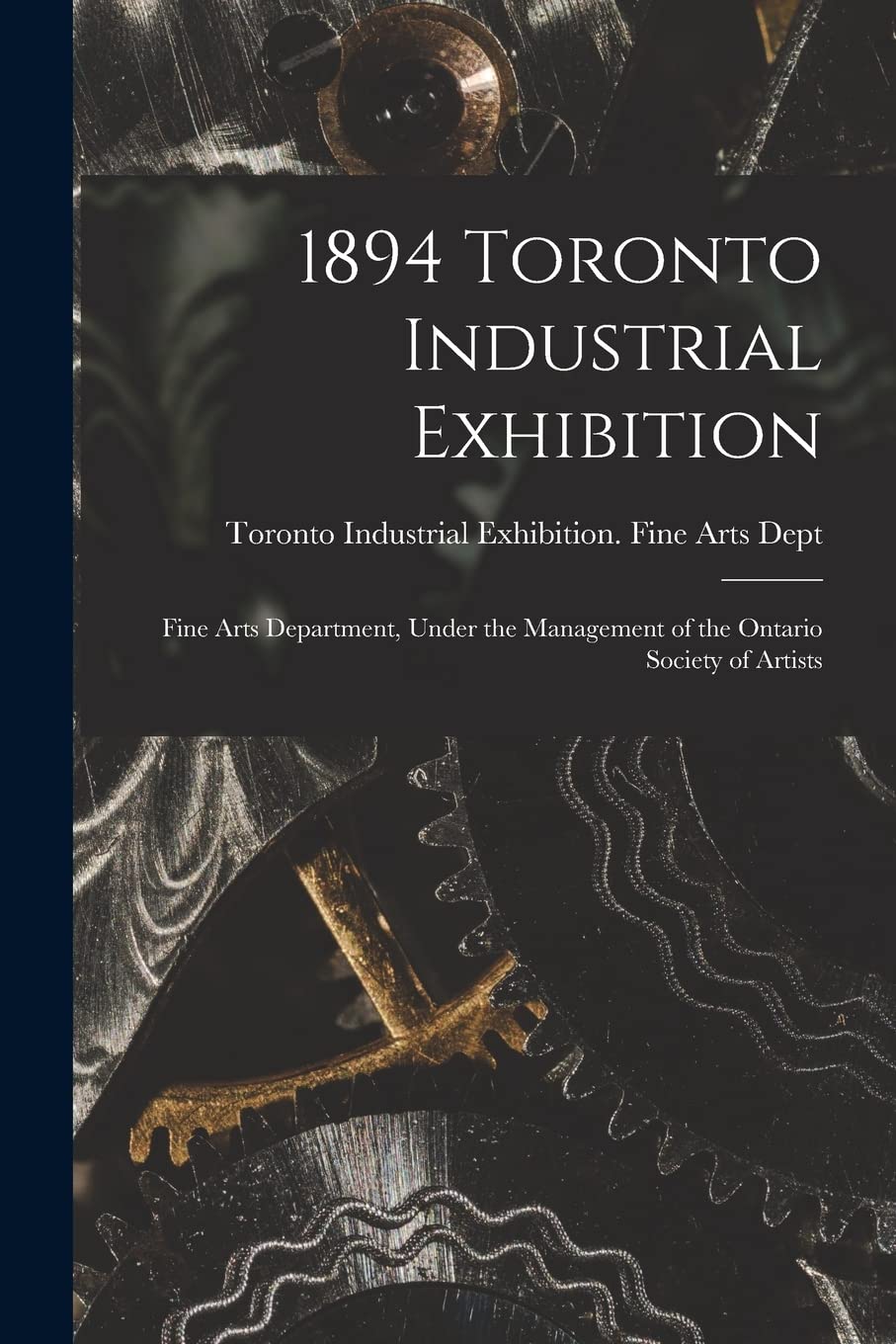 1894 Toronto Industrial Exhibition : Fine Arts Department, Under the Management of the Ontario Society of Artists Media & Communication