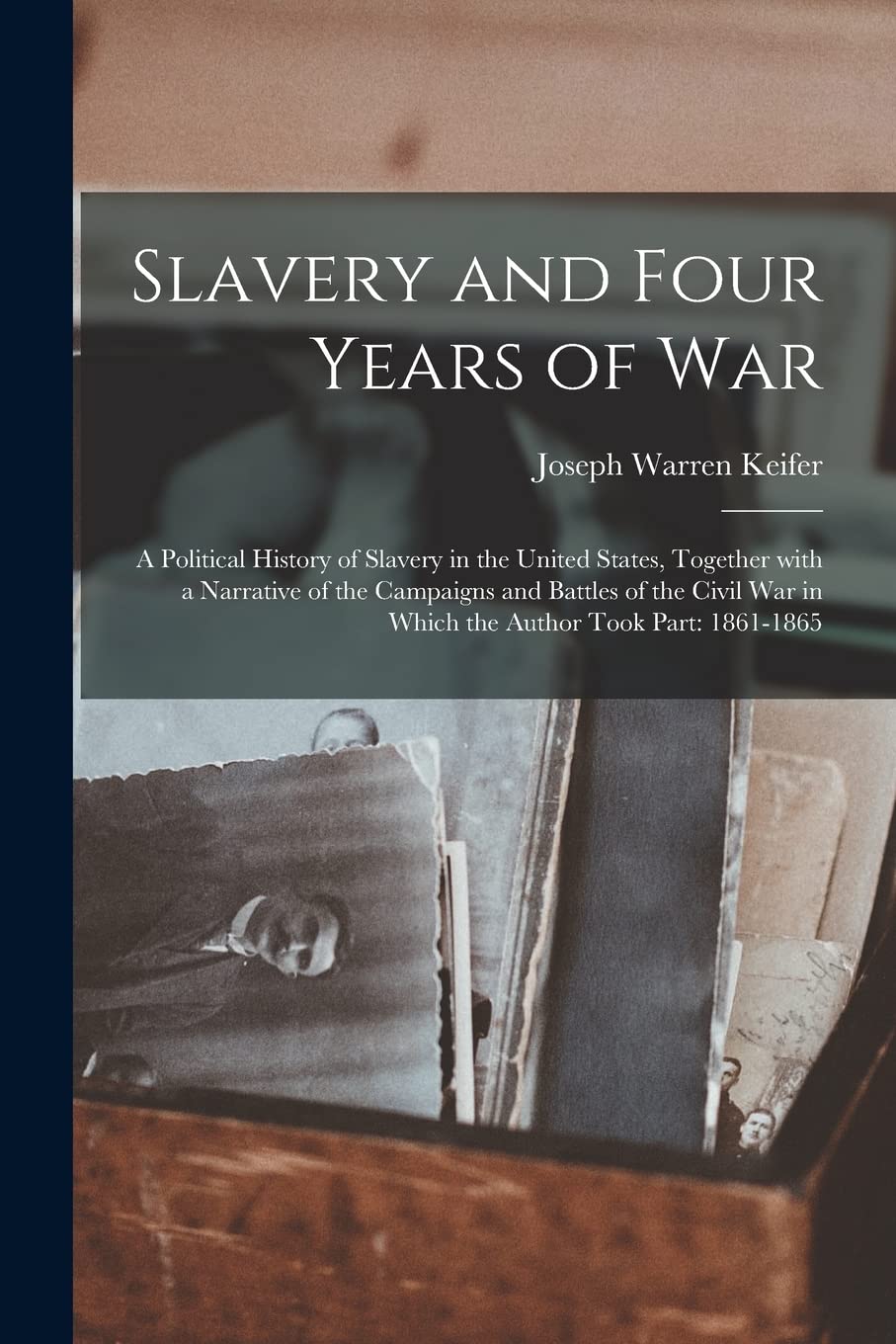Slavery and Four Years of War; a Political History of Slavery in the United States, Together With a Narrative of the Campaigns and Battles of the Civil War in Which the Author Took Part: 1861-1865 Politics & History