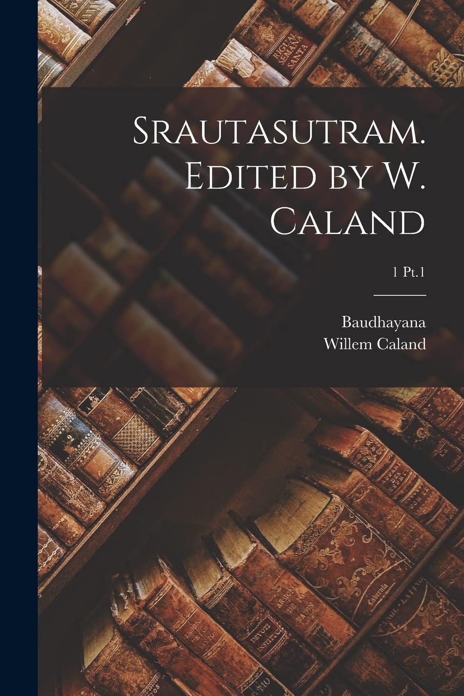 Srautasutram. Edited by W. Caland; 1 Pt.1 Philosophy