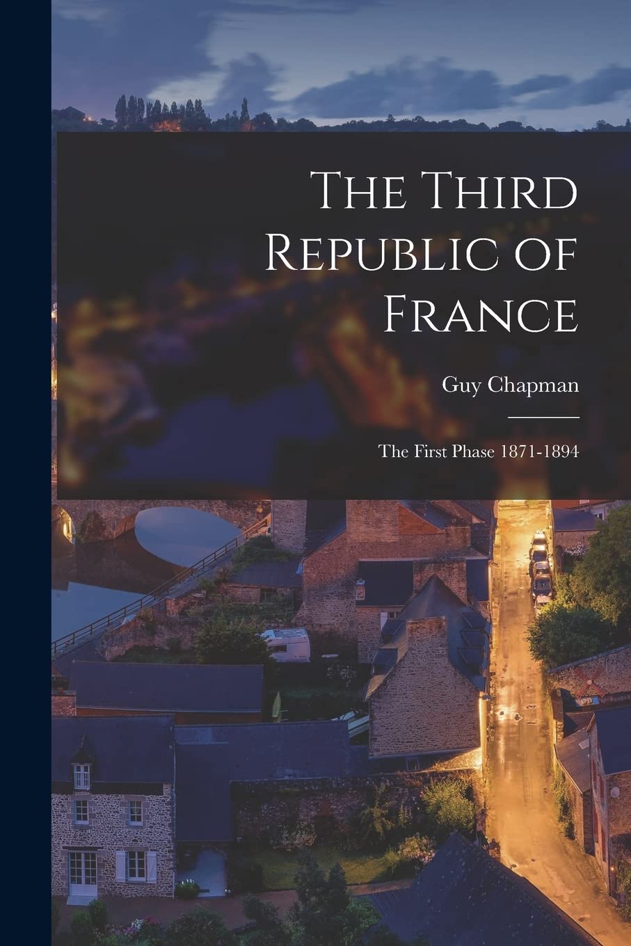 The Third Republic of France; the First Phase 1871-1894 Politics & History