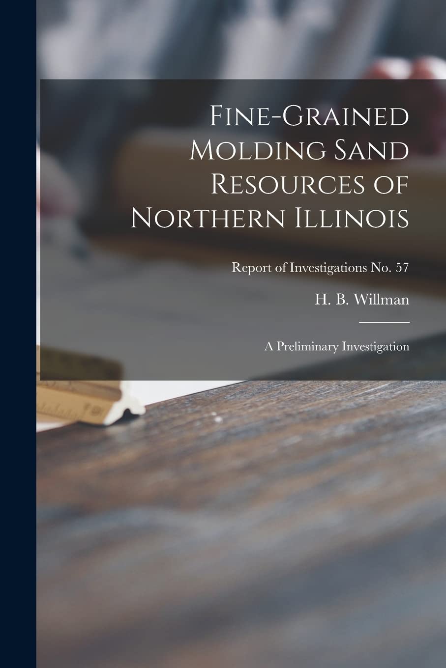 Fine-grained Molding Sand Resources of Northern Illinois; a Preliminary Investigation; Report of Investigations No. 57 Architecture