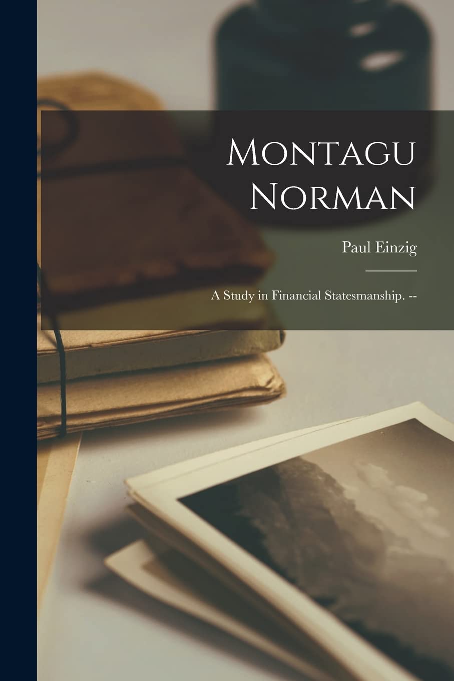 Montagu Norman: a Study in Financial Statesmanship. -- Business, Finance & Career