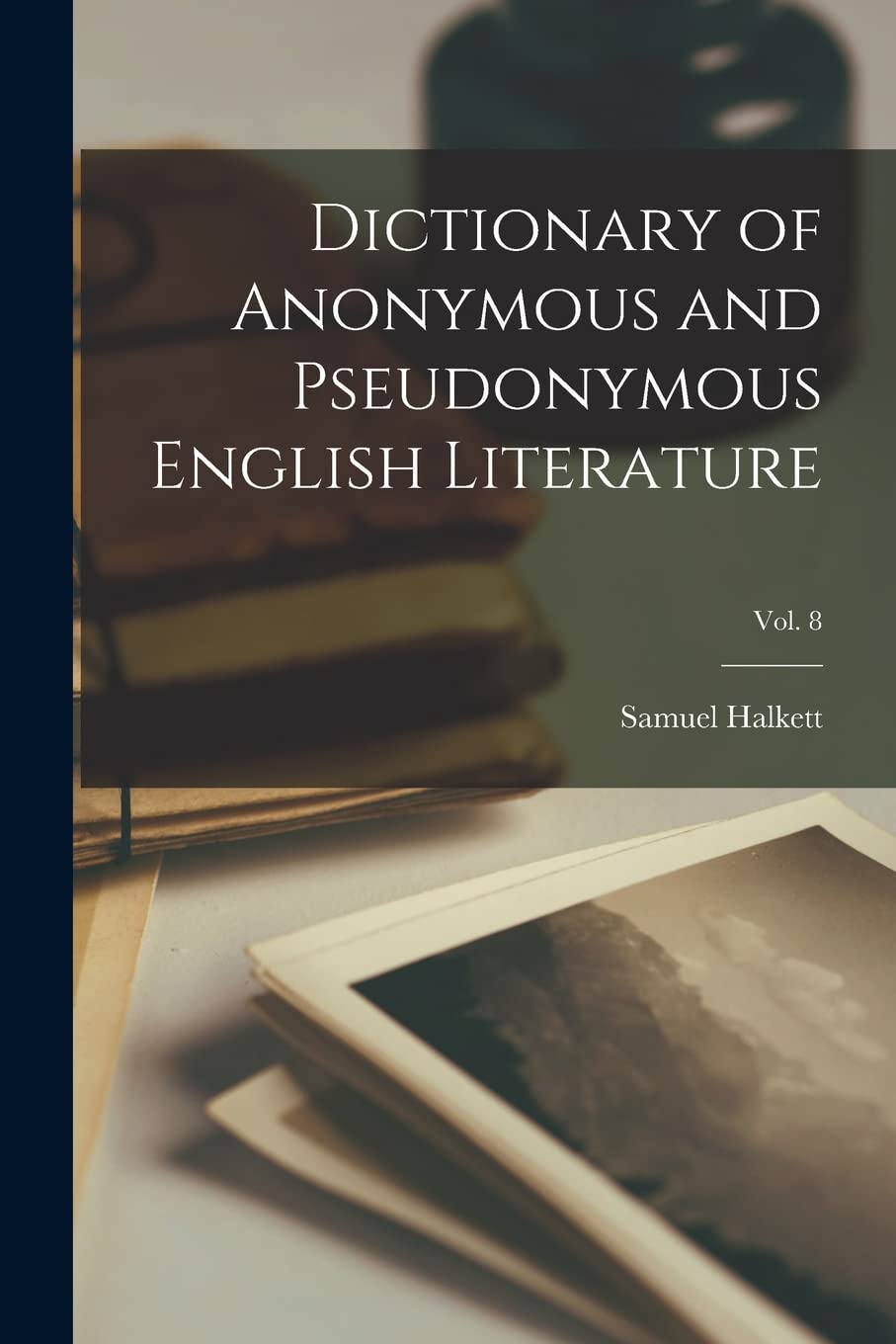Dictionary of Anonymous and Pseudonymous English Literature; Vol. 8 International