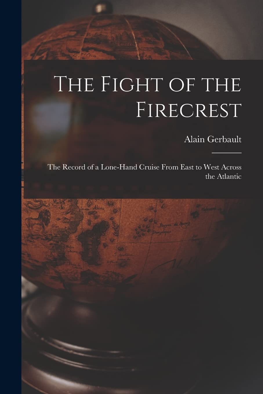 The Fight of the Firecrest: the Record of a Lone-hand Cruise From East to West Across the Atlantic Geology & Geography