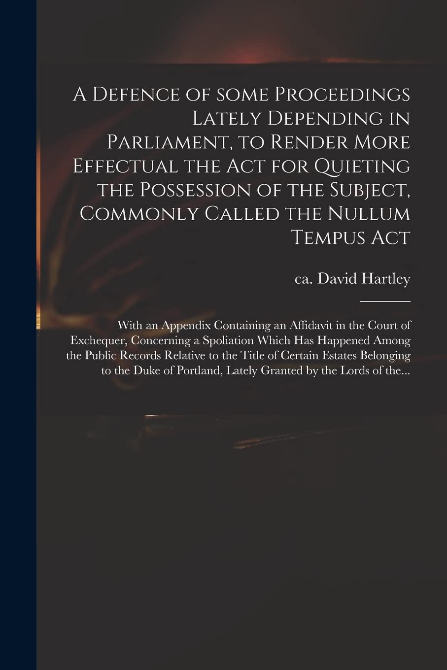 A Defence of Some Proceedings Lately Depending in Parliament, to Render More Effectual the Act for Quieting the Possession of the Subject, Commonly ... an Affidavit in the Court of Exchequer, ... Hobbies & Crafts