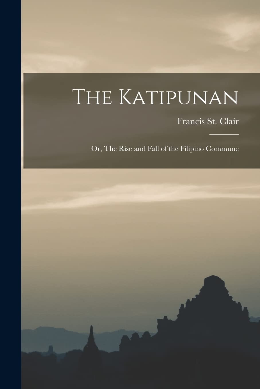 The Katipunan; or, The Rise and Fall of the Filipino Commune Politics & History