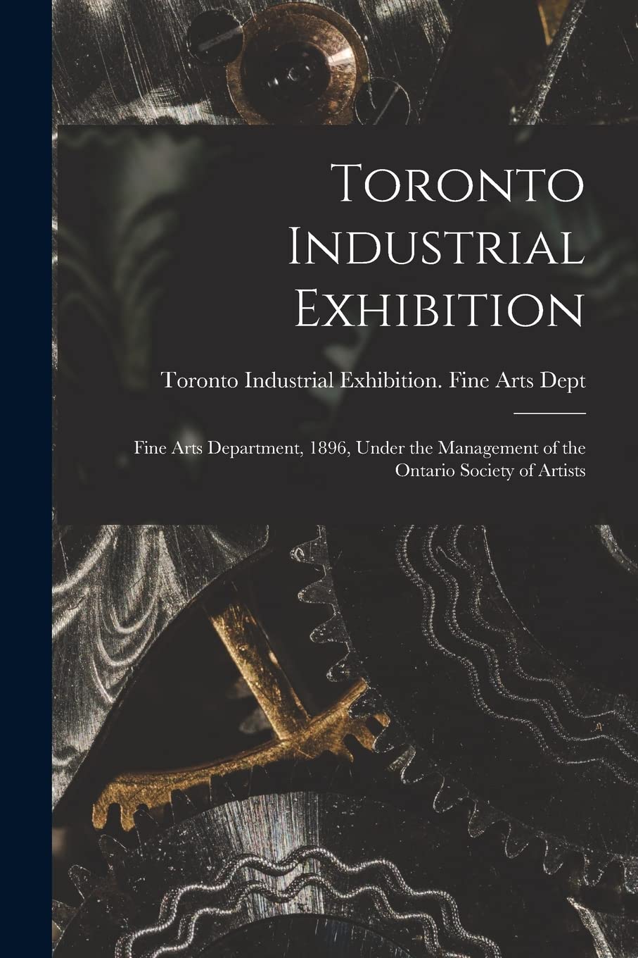 Toronto Industrial Exhibition : Fine Arts Department, 1896, Under the Management of the Ontario Society of Artists Media & Communication