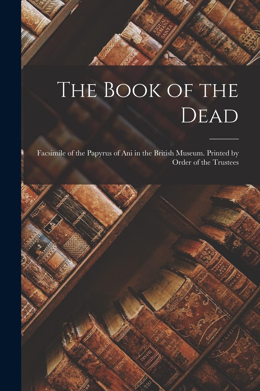 The Book of the Dead; Facsimile of the Papyrus of Ani in the British Museum. Printed by Order of the Trustees book