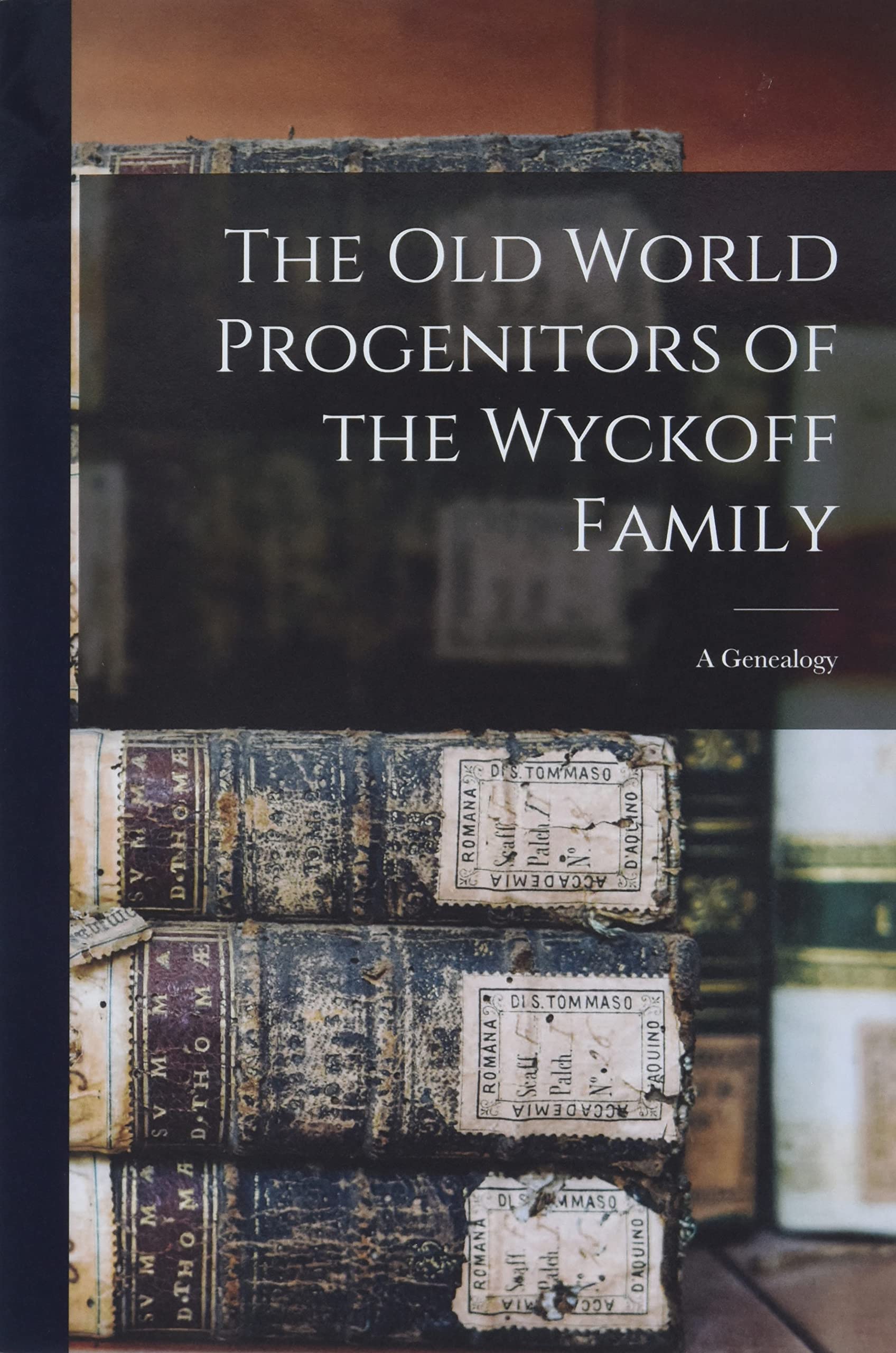 The Old World Progenitors of the Wyckoff Family: a Genealogy Reference Books