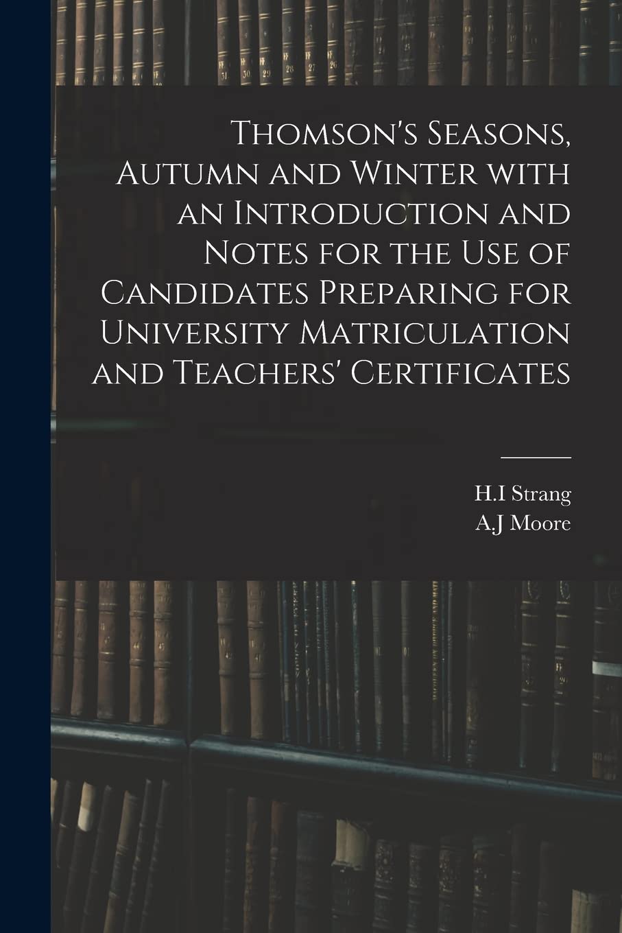 Thomson's Seasons, Autumn and Winter With an Introduction and Notes for the Use of Candidates Preparing for University Matriculation and Teachers' Certificates Education & Training