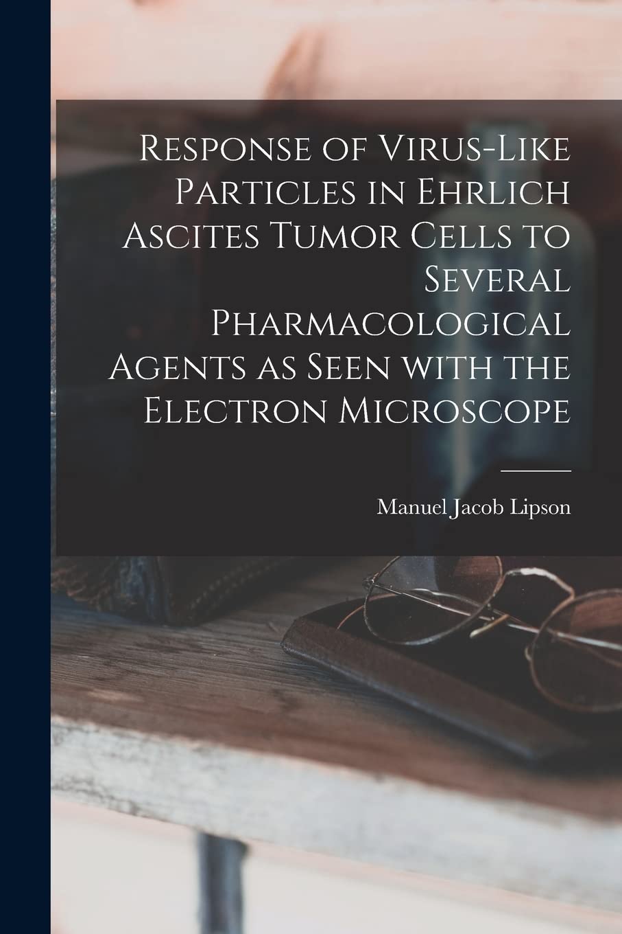 Response of Virus-like Particles in Ehrlich Ascites Tumor Cells to Several Pharmacological Agents as Seen With the Electron Microscope book