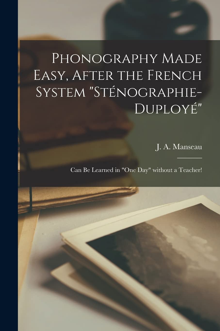 Phonography Made Easy, After the French System "Sténographie-Duployé" : Can Be Learned in "one Day" Without a Teacher! Business, Finance & Career