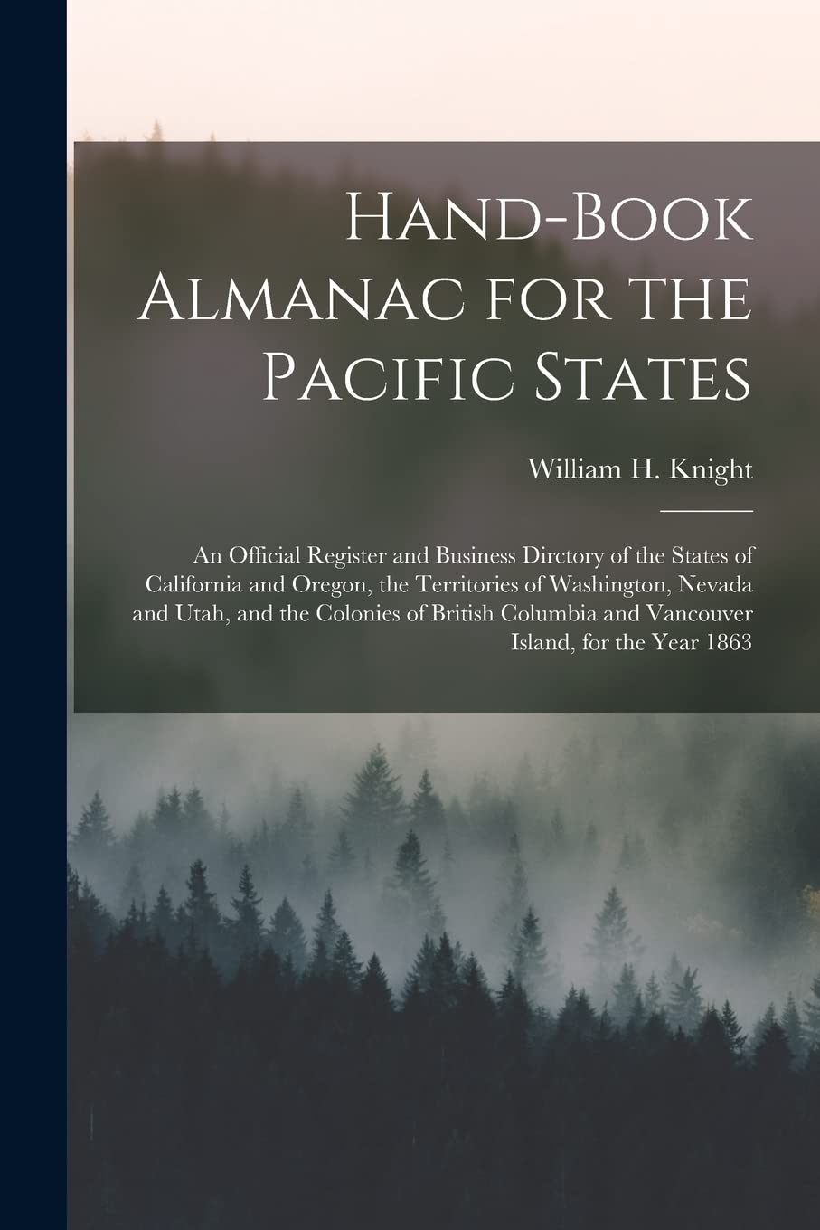 Hand-book Almanac for the Pacific States : an Official Register and Business Dirctory of the States of California and Oregon, the ... Columbia and Vancouver Island, for The... book