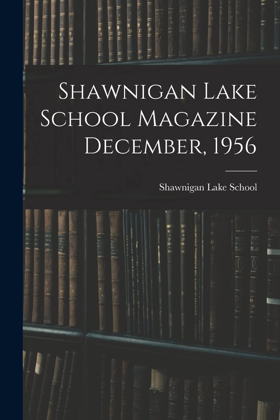 Shawnigan Lake School Magazine December, 1956 Education & Training