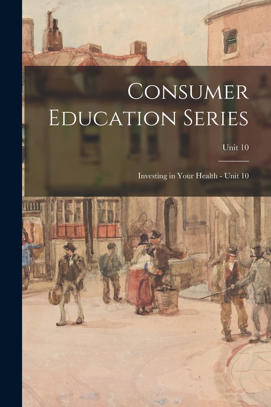 Consumer Education Series: Investing in Your Health - Unit 10; Unit 10 Social Sciences